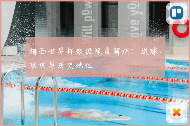 梅西世界杯数据深度解析:进球、助攻与历史地位