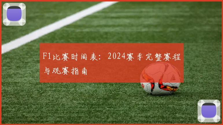 F1比赛时间表：2024赛季完整赛程与观赛指南