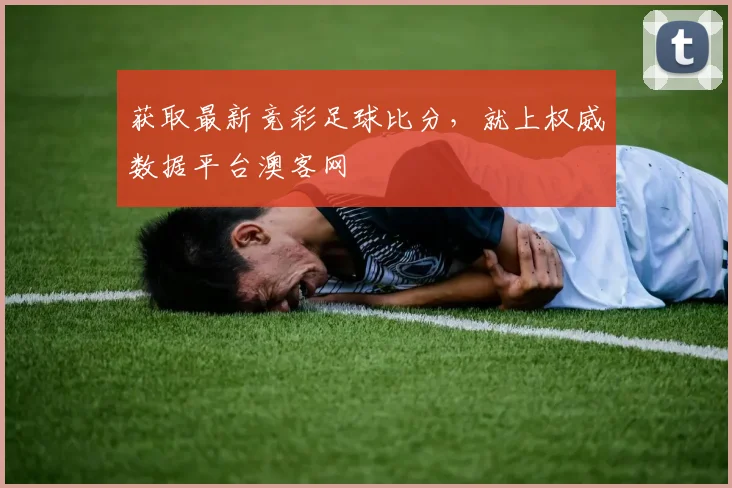 获取最新竞彩足球比分，就上权威数据平台澳客网